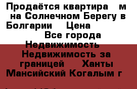 Продаётся квартира 60м2 на Солнечном Берегу в Болгарии  › Цена ­ 1 750 000 - Все города Недвижимость » Недвижимость за границей   . Ханты-Мансийский,Когалым г.